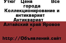 Утюг › Цена ­ 6 000 - Все города Коллекционирование и антиквариат » Антиквариат   . Алтайский край,Яровое г.